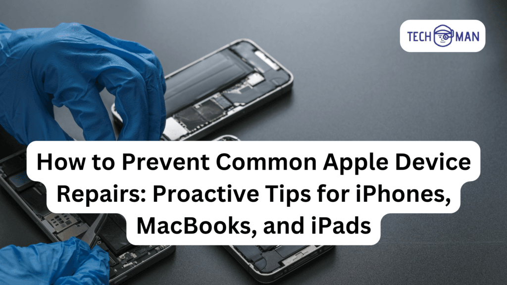 How to Prevent Common Apple Device Repairs: Proactive Tips for iPhones, MacBooks, and iPads